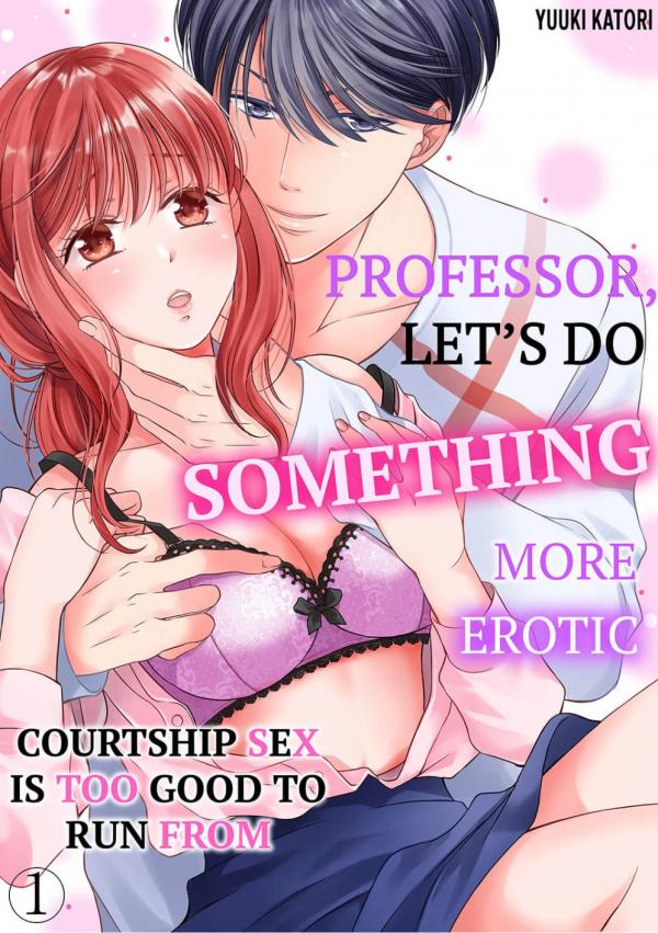 Professor, Let's Do Something More Erotic -Courtship Sex is Too Good to Run From